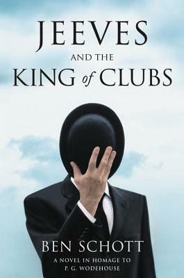 Jeeves and the King of Clubs: A Novel in Homage to P.G. Wodehouse by Ben Schott
