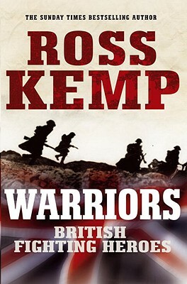 Warriors: British Fighting Heroes by Ross Kemp, Kemp