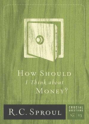 How Should I Think about Money? by R.C. Sproul