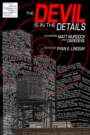 The Devil is in the Details: Examining Matt Murdock and Daredevil by Matt Duarte, Vinny Murphy, Henry Northmore, Forrest C. Helvie, Marie-Laure Saulnier, Kevin Thurman, Julian Darius, Alice Lynch, Manuella Hyvard, Ryan K. Lindsay, Jon Cormier, Christine Hanefalk, Timothy Callahan, Stéphane Guéret, M.S. Wilson, Will Murray, Ralph Macchio, Geoff Klock, Nicolas Labarre