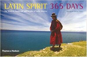 Latin Spirit 365 Days: The Wisdom, Landscape And Peoples Of Latin America by Olivier Föllmi, Danielle Föllmi