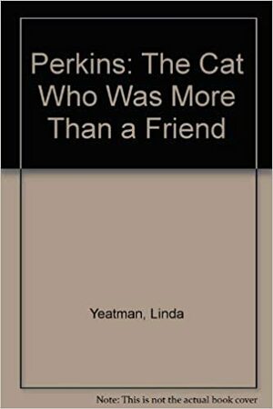 Perkins: The Cat Who Was More Than A Friend by Linda Yeatman