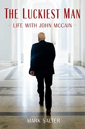 The Luckiest Man: Life with John McCain by Mark Salter