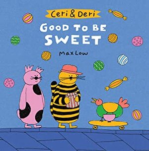 Ceri & Deri: Good to Be Sweet by Max Low
