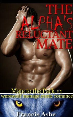 The Alpha's Reluctant Mate by Francis Ashe