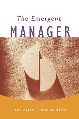 The Emergent Manager by Tony J. Watson, Pauline Harris