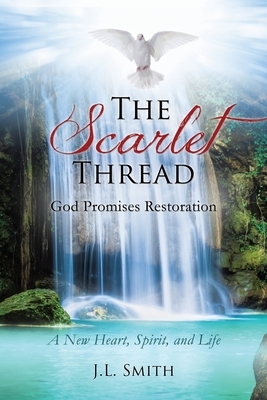 The Scarlet Thread: God Promises Restoration: A New Heart, Spirit, and Life by J. L. Smith