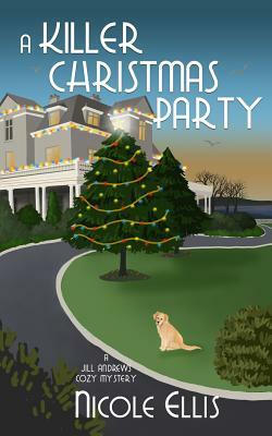 A Killer Christmas Party: A Jill Andrews Cozy Mystery #6 by Nicole Ellis