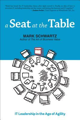 A Seat at the Table: IT Leadership in the Age of Agility by Mark Schwartz