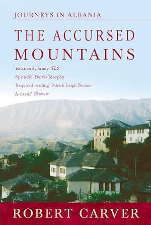 The Accursed Mountains: Journeys in Albania by Robert Carver