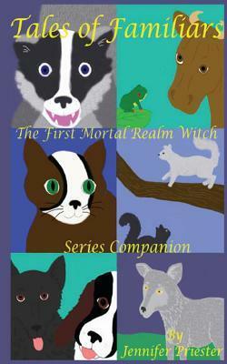 Tales of Familiars: The First Mortal Realm Witch Series Companion by Jennifer Priester