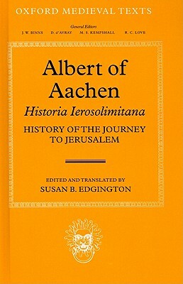 Albert Of Aachen: Historia Ierosolimitana: History Of The Journey To Jerusalem by 