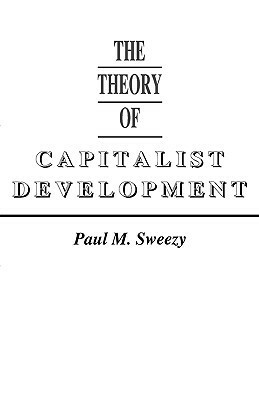 The Theory of Capitalist Development by Paul M. Sweezy