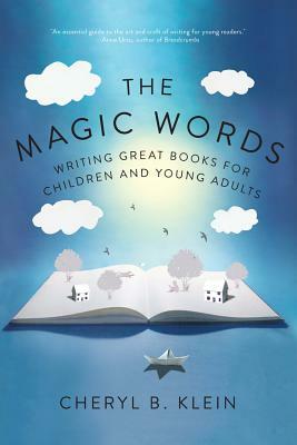 The Magic Words: Writing Great Books for Children and Young Adults by Cheryl B. Klein