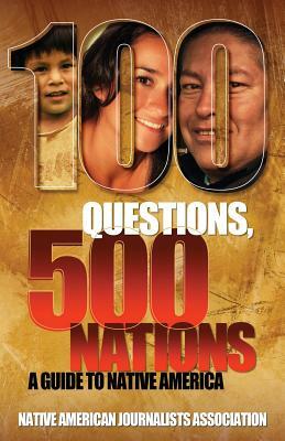 100 Questions, 500 Nations: A Guide to Native America by Native American Journalists Assn, Michigan State School of Journalism