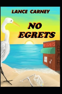 No Egrets: A Glenn and Glenda Oak Island Mystery by Lance Carney