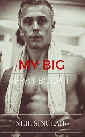 My Big: Frat Love Book 1 by Neil Sinclair