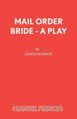 Mail Order Bride - A Play by James Robson