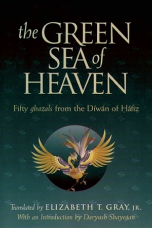 The Green Sea of Heaven: Fifty Ghazals from the Diwan of Hafiz by Dariush Shayegan, Elizabeth T. Gray, Hafez