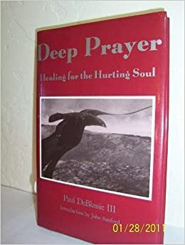 Deep Prayer: Healing for the Hurting Soul by John A. Sanford, Paul Deblassie