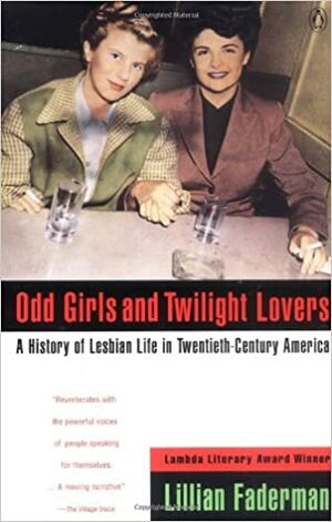 Odd Girls and Twilight Lovers: A History of Lesbian Life in Twentieth-Century America by Lillian Faderman