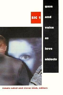 Gaze and Voice as Love Objects: SIC 1 by Alenka Zupančič, Elisabeth Bronfen, Slavoj Žižek, Fredric Jameson, Renata Salecl, Mladen Dolar