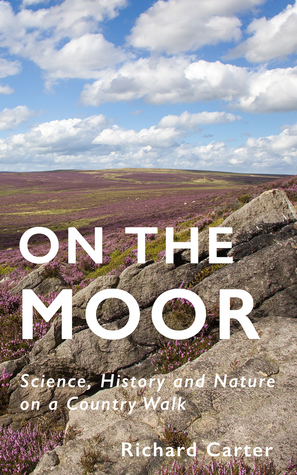 On the Moor: Science, History and Nature on a Country Walk by Richard Carter