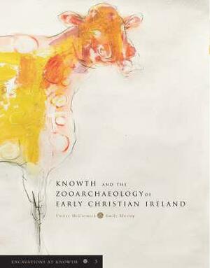 Excavations at Knowth: Volume 3: Knowth and the Zooarchaeology of Early Christian Ireland by Emily Murray, Finbar McCormick