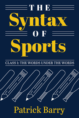 The Syntax of Sports, Class 1: The Words Under the Words by Patrick Barry