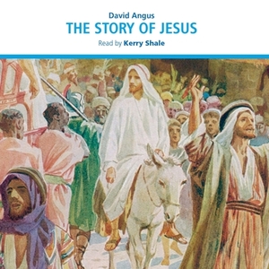 The Story of Jesus by David Angus