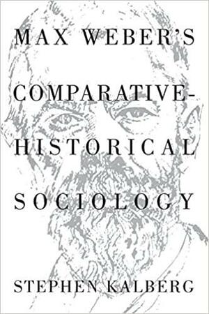 Max Weber's Comparative-Historical Sociology by Stephen Kalberg