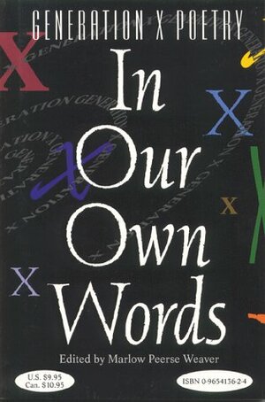 In Our Own Words: An Anthology Of Poetry From A Generation Falsely Labeled Generation X by Cathrine Lødøen, Marlow Peerse Weaver