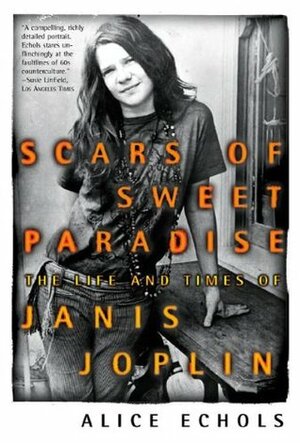 Scars of Sweet Paradise: The Life and Times of Janis Joplin by Alice Echols