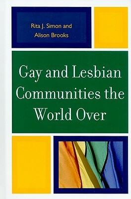 Gay and Lesbian Communities the World Over by Alison M. Brooks, Rita J. Simon