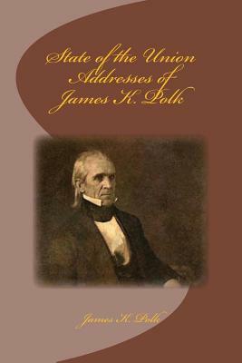 State of the Union Addresses of James K. Polk by James K. Polk