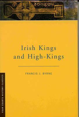 Irish Kings and High Kings by Francis J. Byrne