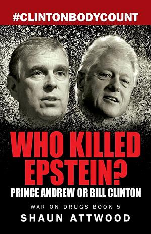 WHO KILLED EPSTEIN? Prince Andrew or Bill Clinton by Shaun Attwood