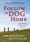 Follow the Dog Home: How a Simple Walk Unleashed an Incredible Family Journey by Samantha Walsh, Bob Walsh, Kevin Walsh