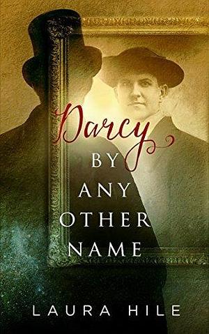 Darcy By Any Other Name: A lighthearted Pride and Prejudice Variation by Laura Hile, Laura Hile