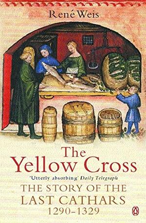 The Yellow Cross: The Story of the Last Cathars 1290-1329 by René Weis