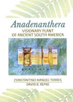 Anadenanthera: Visionary Plant of Ancient South America by David B. Repke, Constantino M. Torres