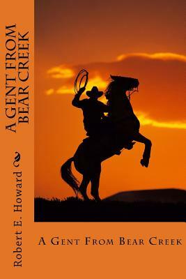 A Gent From Bear Creek by Robert E. Howard