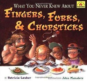 What You Never Knew About Fingers, Forks, & Chopsticks by Patricia Lauber, John Manders