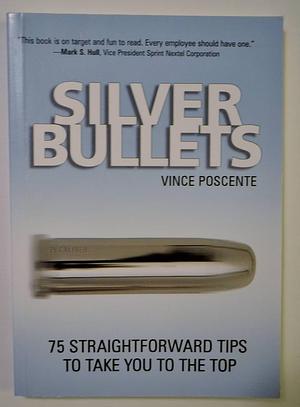 Silver Bullets: 75 Straight Forward Tips to Take You to the Top by Vince Poscente