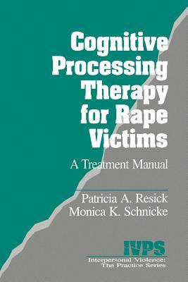 Cognitive Processing Therapy for Rape Victims: A Treatment Manual by Patricia A. Resick, Monica K. Schnicke