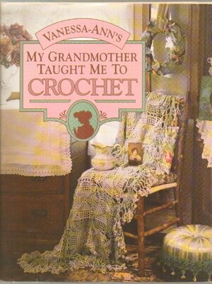 Vanessa-Ann's My Grandmother Taught Me to Crochet by Vanessa-Ann