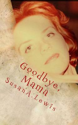 Goodbye, Mama by Susan a. Lewis