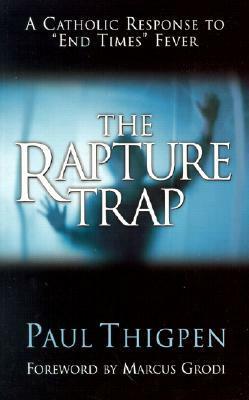 The Rapture Trap: A Catholic Response to end Times Fever (Rev) by Paul Thigpen, Thomas Paul Thigpen
