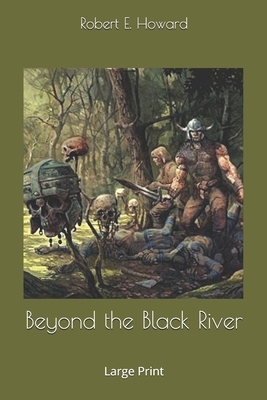 Beyond the Black River: Large Print by Robert E. Howard