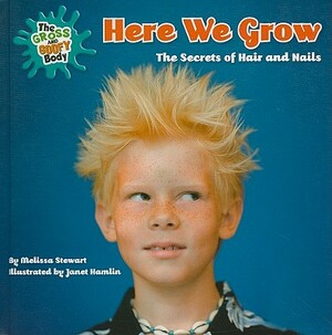 Here We Grow: The Secrets of Hair and Nails by Melissa Stewart